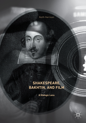 Shakespeare, Bakhtin, and Film: A Dialogic Lens - Harrison, Keith