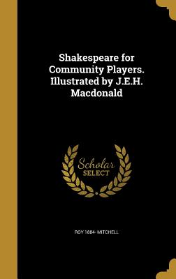 Shakespeare for Community Players. Illustrated by J.E.H. Macdonald - Mitchell, Roy 1884-