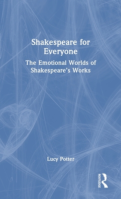 Shakespeare for Everyone: The Emotional Worlds of Shakespeare's Works - Potter, Lucy