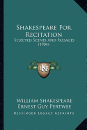 Shakespeare For Recitation: Selected Scenes And Passages (1904) - Shakespeare, William, and Pertwee, Ernest Guy (Editor)