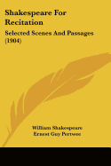 Shakespeare For Recitation: Selected Scenes And Passages (1904)