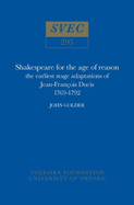 Shakespeare for the Age of Reason: The Earliest Stage Adaptations of Jean-Francois Ducis 1769-1792