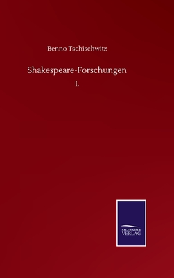 Shakespeare-Forschungen: I. - Tschischwitz, Benno