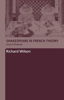 Shakespeare in French Theory: King of Shadows - Wilson, Richard, MD, MS