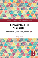 Shakespeare in Singapore: Performance, Education, and Culture