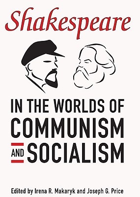 Shakespeare in the World of Communism and Socialism - Makaryk, Irena R (Editor), and Price, Joseph G (Editor)