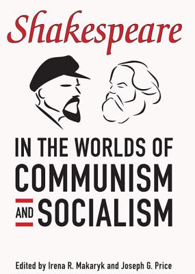 Shakespeare in the Worlds of Communism and Socialism - Makaryk, Irena (Editor), and Price, Joseph G (Editor)