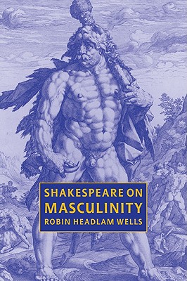 Shakespeare on Masculinity - Headlam Wells, Robin, and Wells, Robin Headlam