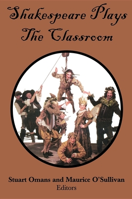Shakespeare Plays the Classroom - Omans, Stuart E (Editor), and O'Sullivan, Maurice J (Editor)