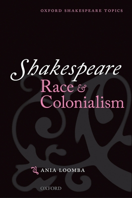 Shakespeare, Race, and Colonialism - Loomba, Ania
