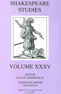 Shakespeare Studies, Volume XXXV - Zimmermann, Susan (Editor), and Sullivan, Garrett (Editor), and Neiberg, Linda (Editor)