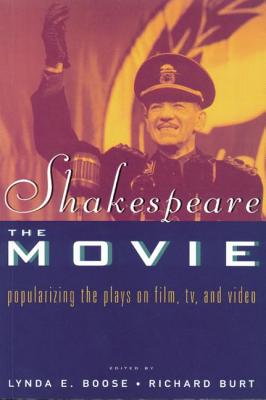 Shakespeare, The Movie: Popularizing the Plays on Film, TV and Video - Boose, Lynda E (Editor), and Burt, Richard (Editor)