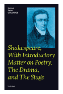 Shakespeare, With Introductory Matter on Poetry, The Drama, and The Stage (Unabridged): Coleridge's Essays and Lectures on Shakespeare and Other Old Poets and Dramatists