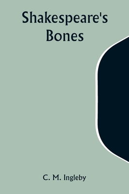 Shakespeare's Bones - Ingleby, C M