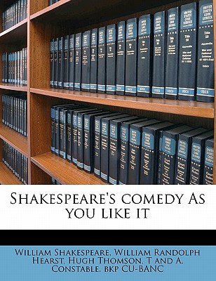 Shakespeare's Comedy as You Like It - Shakespeare, William, and Hearst, William Randolph, and Thomson, Hugh