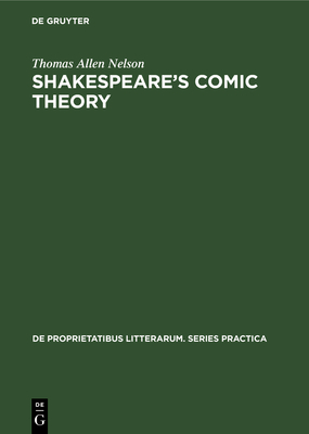 Shakespeare's Comic Theory: A Study of Art and Artifice in the Last Plays - Nelson, Thomas Allen