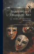 Shakespeare's Dramatic Art: And His Relation to Calderon and Goethe