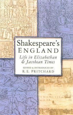 Shakespeare's England: Life in Elizabethan & Jacobean Times - Pritchard, R E (Editor)