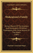 Shakespeare's Family: Being A Record Of The Ancestors And Descendants Of William Shakespeare, With Some Account Of The Ardens (1901)