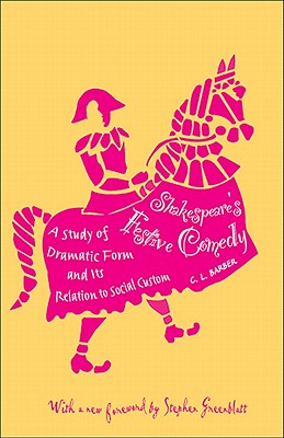 Shakespeare's Festive Comedy: A Study of Dramatic Form and Its Relation to Social Custom - Barber, Cesar Lombardi, and Greenblatt, Stephen (Foreword by)