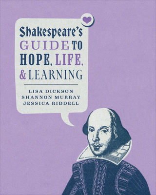 Shakespeare's Guide to Hope, Life, and Learning - Dickson, Lisa, and Murray, Shannon, and Riddell, Jessica