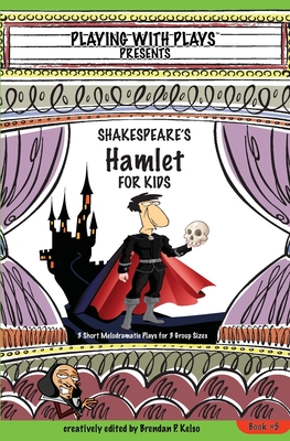 Shakespeare's Hamlet for Kids: 3 Short Melodramatic Plays for 3 Group Sizes - Kelso, Brendan P