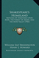 Shakespeare's Homeland: Sketches Of Stratford-Upon-Avon, The Forest Of Arden, And The Avon Valley (1903)