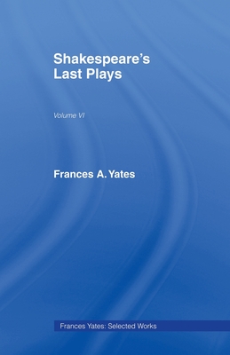 Shakespeares Last Plays - Yates, Frances