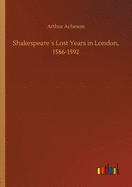 Shakespeares Lost Years in London, 1586-1592