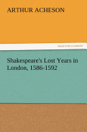 Shakespeare's Lost Years in London, 1586-1592