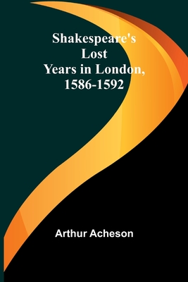 Shakespeare's Lost Years in London, 1586-1592 - Acheson, Arthur