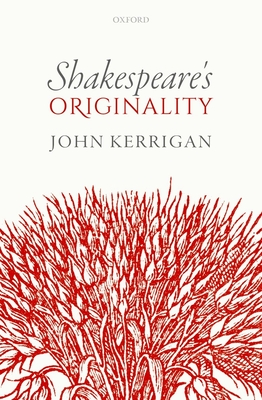 Shakespeare's Originality - Kerrigan, John