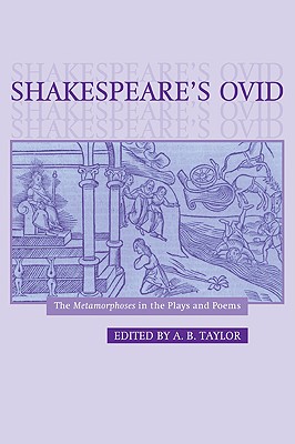 Shakespeare's Ovid: The Metamorphoses in the Plays and Poems - Taylor, A B (Editor)