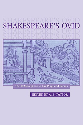 Shakespeare's Ovid: The Metamorphoses in the Plays and Poems - Taylor, A B (Editor), and A B, Taylor (Editor)