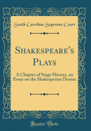 Shakespeare's Plays: A Chapter of Stage History, an Essay on the Shakesperian Drama (Classic Reprint)