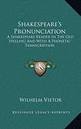 Shakespeare's Pronunciation: A Shakespeare Reader In The Old Spelling And With A Phonetic Transcription