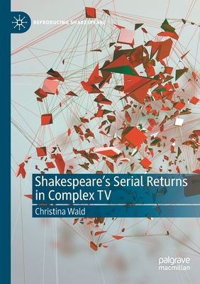 Shakespeare's Serial Returns in Complex TV - Wald, Christina