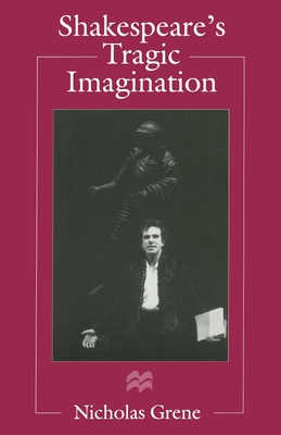 Shakespeare's Tragic Imagination - Grene, Nicholas