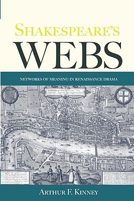 Shakespeare's Webs: Networks of Meaning in Renaissance Drama - Kinney, Arthur F.