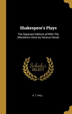 Shakespere's Plays: The Separate Editions of With The Alterations Done by Various Hands - Hall, H T