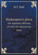 Shakespere's Plays the Separate Editions of with the Alterations Done - Hall, H T