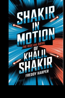 Shakir in Motion: The Rise and Drive of Khalil Shakir - Harper, Freddy