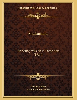 Shakuntala: An Acting Version in Three Acts (1914) - Holme, Garnet, and Ryder, Arthur William