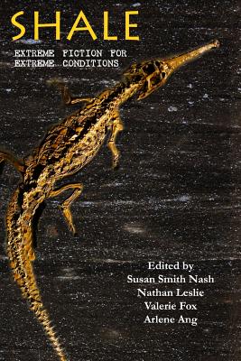 Shale: Extreme Fiction for Extreme Conditions - Leslie, Nathan (Editor), and Fox, Valerie (Editor), and Ang, Arlene (Editor)