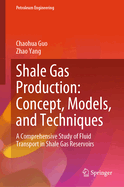 Shale Gas Production: Concept, Models, and Techniques: A Comprehensive Study of Fluid Transport in Shale Gas Reservoirs