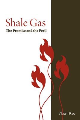 Shale Gas: The Promise and the Peril - Rao, Vikram
