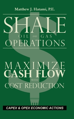 Shale Oil and Gas Operations: Maximize Cash Flow with Cost Reduction - Hatami, Matthew