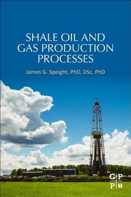 Shale Oil and Gas Production Processes - Speight, James G.