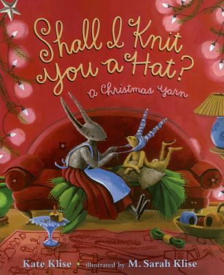 Shall I Knit You a Hat?: A Christmas Yarn - Klise, Kate