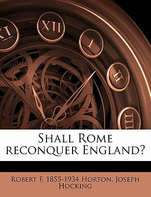 Shall Rome Reconquer England - Horton, Robert F